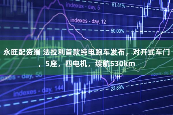 永旺配资端 法拉利首款纯电跑车发布，对开式车门，5座，四电机，续航530km